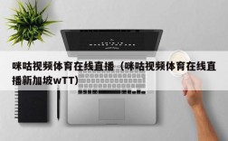 咪咕视频体育在线直播（咪咕视频体育在线直播新加坡wTT）